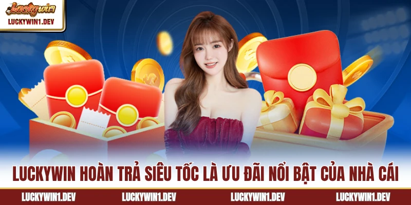 LuckyWin hoàn trả siêu tốc là ưu đãi nổi bật của nhà cái