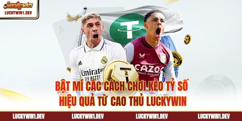 Bật Mí Các Cách Chơi Kèo Tỷ Số Hiệu Quả Từ Cao Thủ LuckyWin