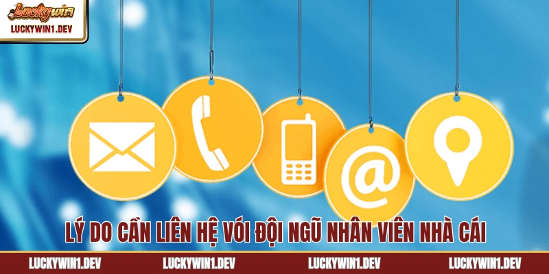 Lý do cần liên hệ vói đội ngũ nhân viên nhà cái