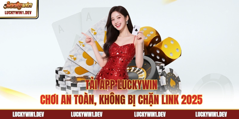Tải App LuckyWin - Chơi An Toàn, Không Bị Chặn Link 2025